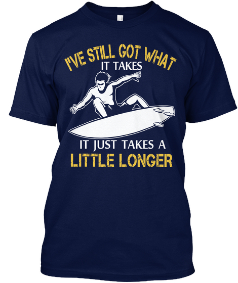 I've Still Got What It Takes It Just Takes A Little Longer Navy Camiseta Front