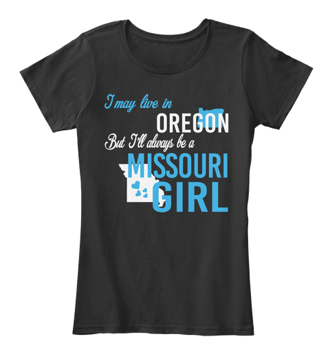 I May Live In Oregon But Always Be A Missouri Girl
 Black T-Shirt Front
