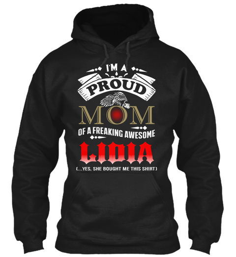 I'm A Proud Mom Of A Freaking Awesome Lidia (...Yes, She Bought Me This Shirt) Black T-Shirt Front