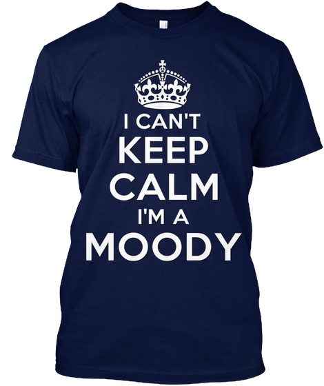 I Can't Keep Calm I'm A Moody Navy T-Shirt Front