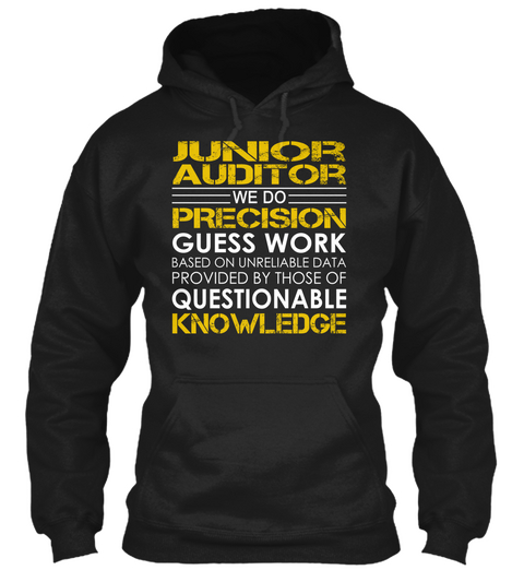 Junior Auditor We Do Precision Guess Work Based On Unreliable Data Provided By Those Of Questionable Knowledge Black T-Shirt Front