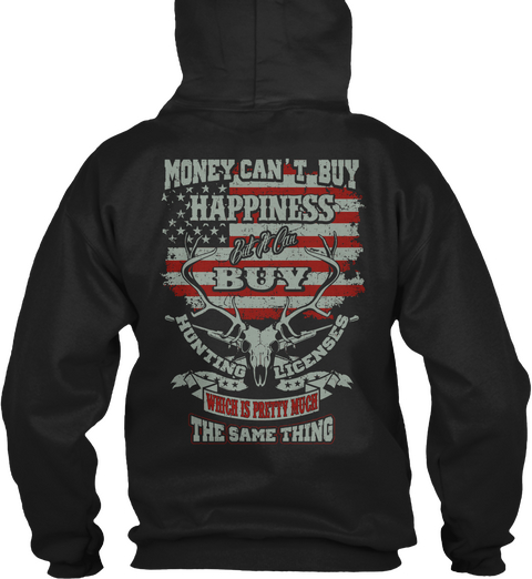 Money Can't Buy Happiness But A Can Buy Hunting Licenses Which Is Pretty Much The Same Thing Black T-Shirt Back