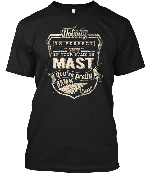 Nobody Is Perfect But If Your Name Is Mast You're Pretty Damn Close Black T-Shirt Front