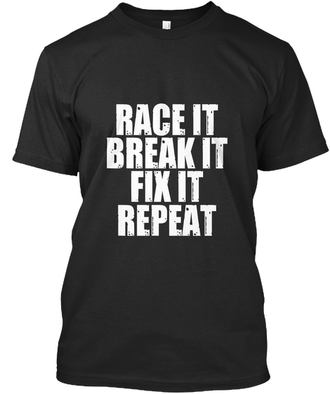 Men S Race It Break It Fix It Repeat T S Black T-Shirt Front