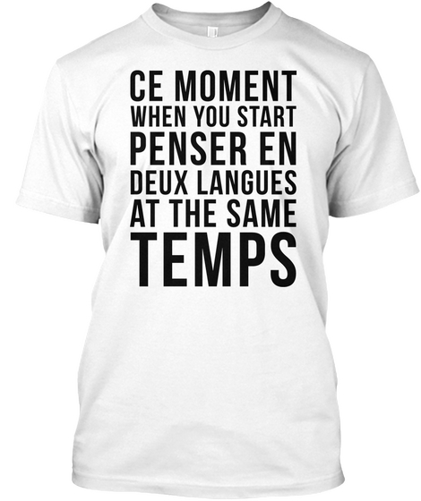 Ce Moment When You Start Penser En Deux Langues At The Same Temps White T-Shirt Front