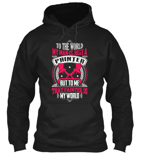 To The World My Man Is Just A Painter But To Me That Painter Is My World Black T-Shirt Front