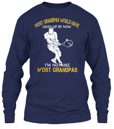 Most Grandpas Would Have Given Up By Now I'm Not Like Most Grandpas Navy T-Shirt Front