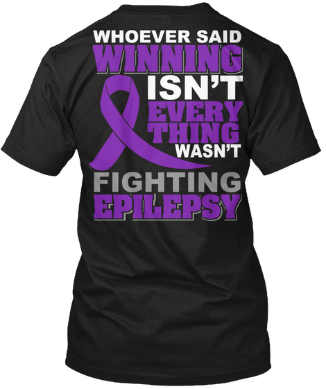 Whoever Said Winning Isn't Every Thing Wasn't Fighting Epilepsy Black T-Shirt Back