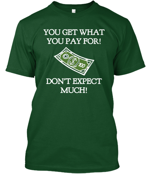 You Get What
You Pay For! Don't Expect
Much! Deep Forest T-Shirt Front