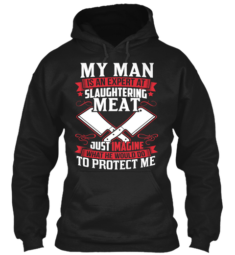 My Man Is An Expert At Slaughtering Meat Just Imagine What We Would Do To Protect Me Black Maglietta Front