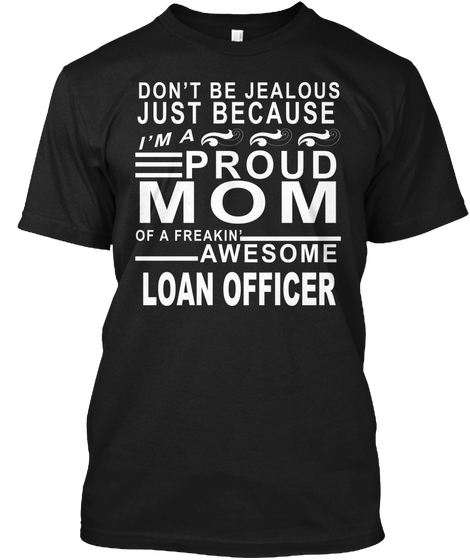 Don't Be Jealous Just Because I'm A Proud Mom Of A Freakin Awesome Loan Officer Black T-Shirt Front