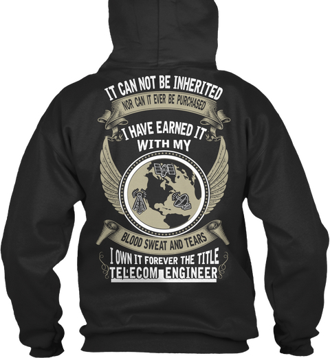 Telecom Engineer It Cannot Be Inherited Nor Can It Ever Be Purchased I Have Earned It With My Blood Sweat And Tears I... Jet Black T-Shirt Back