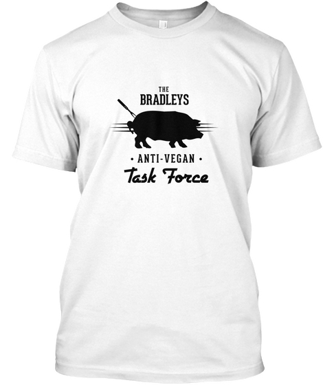 Bradley Anti Vegan Task Force Bbq Lover Tshirt White T-Shirt Front