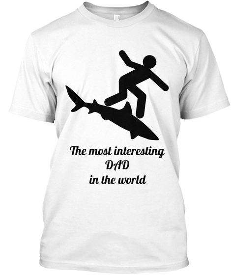 The Most Interesting 
Dad
In The World White T-Shirt Front