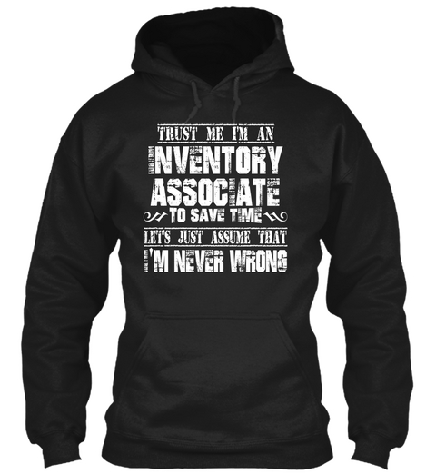 Trust Me I'm An Inventory Associate To Save Time Let's Just Assume That I'm Never Wrong Black T-Shirt Front