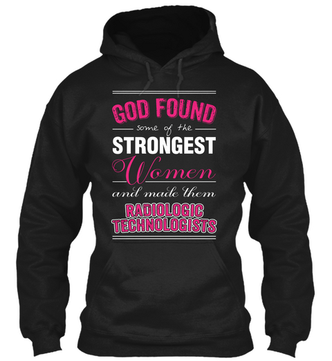 God Found Some Of The Strongest Women And Made Them Radiologic Technologists Black áo T-Shirt Front