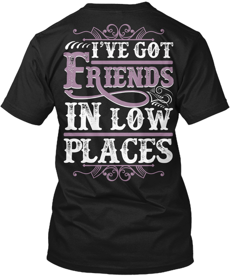 I've Got Friends In Low Places Black T-Shirt Back