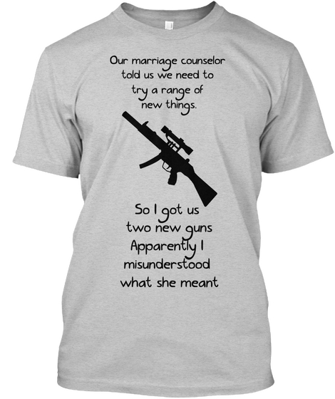 Our Marriage Counselor Told Us We Need To Try A Range Of New Things. So I Got Us Two New Guns Apparently I... Light Steel Camiseta Front