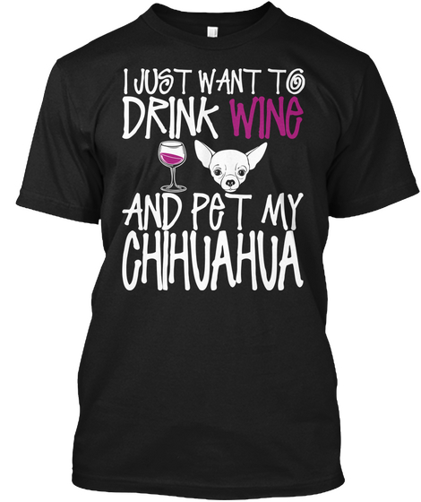 I Just Want To Drink Wine And Pet My Chihuahua Dog Tshirt Black Camiseta Front