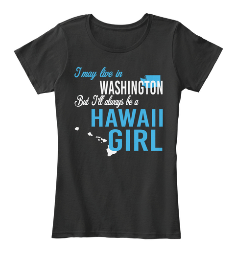 I May Live In Washington But Always Be A Hawaii Girl
 Black T-Shirt Front