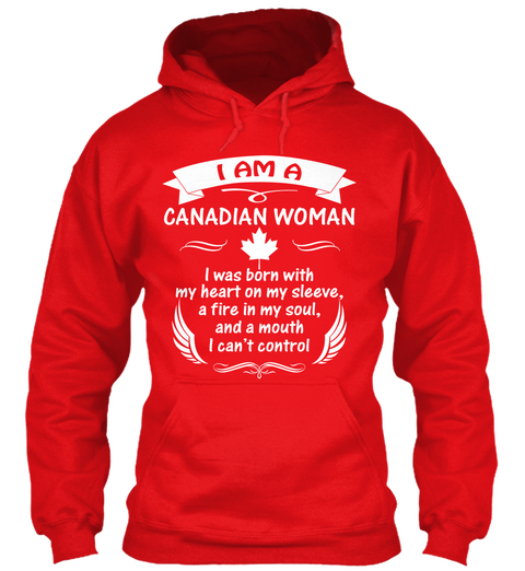 I Am A Canadian Woman I Was Born With My Heart On My Sleeve. A Fire In My Soul, And A Mouth I Can't Control Fire Red Camiseta Front