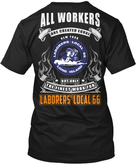 All Workers Are Created Equal New York Laborers Local  Long Island But Only The Finest Work For Laborer's Local 66 Black T-Shirt Back