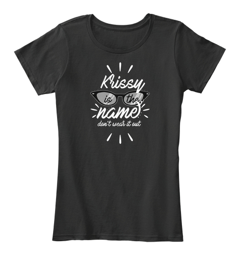 Krissy Is The Name   Don't Wear It Out Black T-Shirt Front