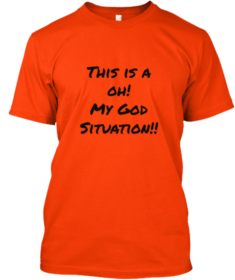 This Is A
Oh!
My God
Situation!! Orange T-Shirt Front