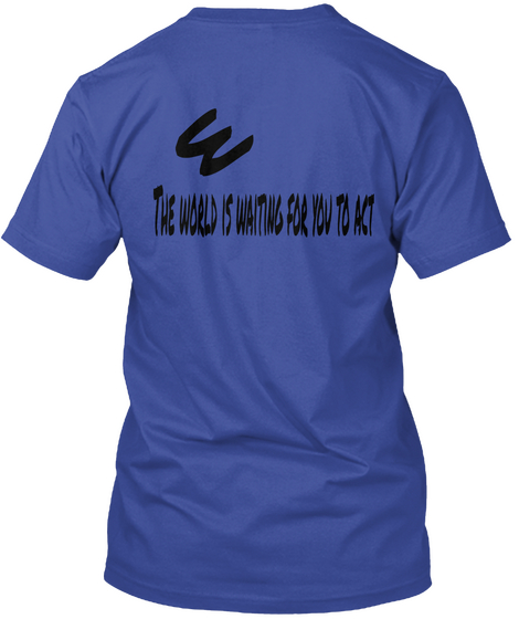 W The World Is Waiting For You To Act Deep Royal T-Shirt Back