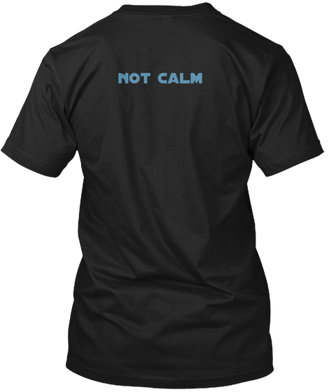 Not Calm Black T-Shirt Back