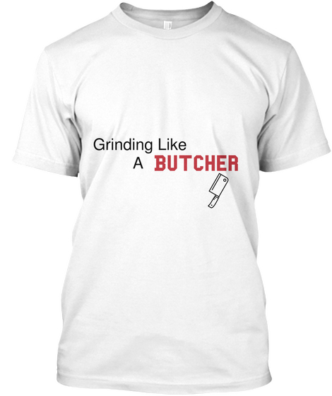 Grinding Like A Butcher White T-Shirt Front