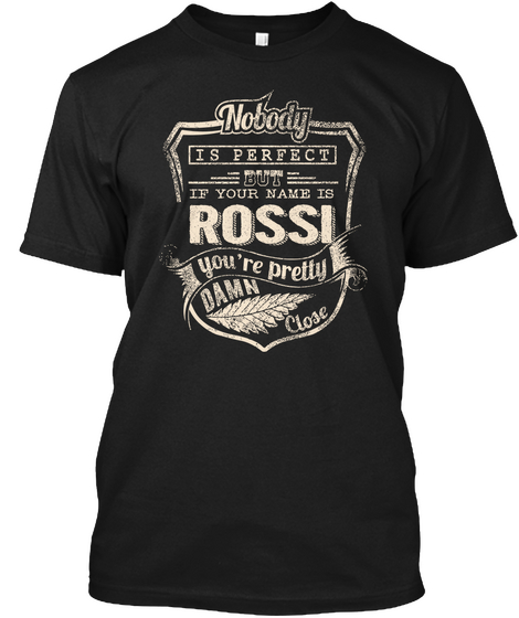 Nobody Is Perfect But If Your Name Is Rossi You're Pretty Damn Close Black T-Shirt Front