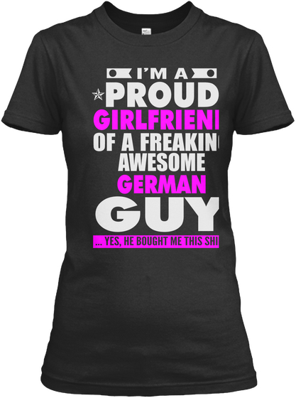 I'm A Proud Girlfriend Of A Freaking Awesome German Guy...Yes, He Bought Me This Shirt Black T-Shirt Front