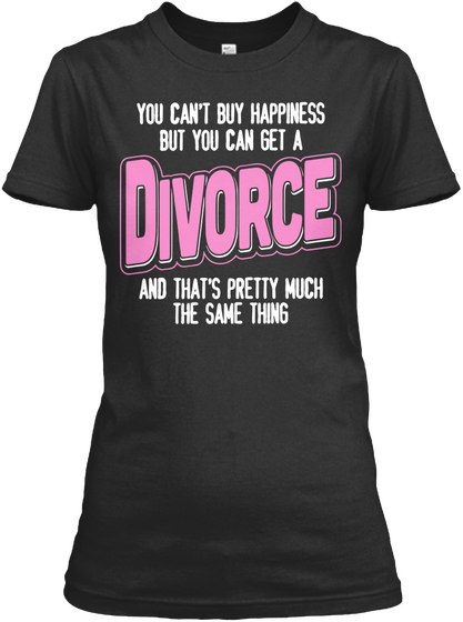 You Can't Buy Happiness But You Can Get A Divorce And That's Pretty Much The Same Thing Black Camiseta Front
