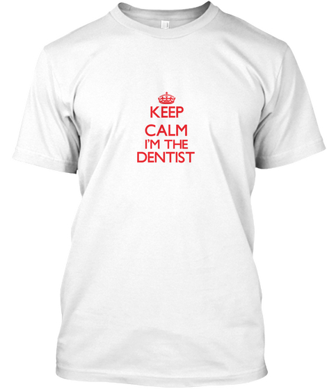 Keep Calm I'm The Dentist  White áo T-Shirt Front