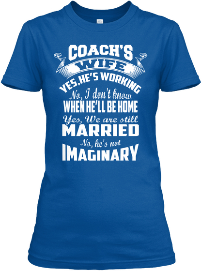 Coach's Wife Yes, He's Working No, I Don't Know When He'll Be Home Royal T-Shirt Front