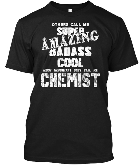 Others Call Me Super Amazing Badass Cool Most Important Ones Call Me Chemist Black áo T-Shirt Front