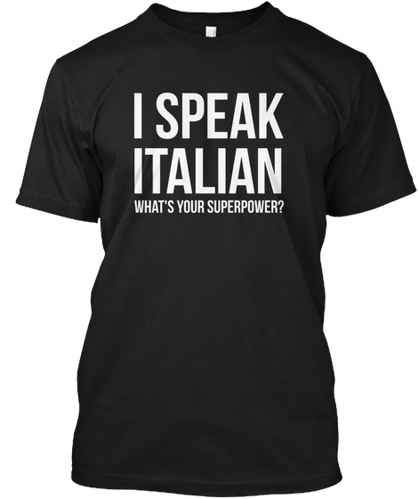 I Speak Italian What Is Your Super Power Black T-Shirt Front