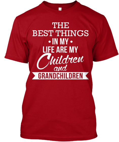 The Best Things In My Life Are My Children And Grandchildren Deep Red T-Shirt Front