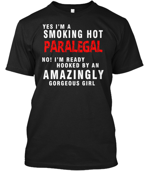 Yes I'm A Smoking Hot Paralegal No! I'm Ready Hooked By An Amazingly Gorgeous Girl Black T-Shirt Front
