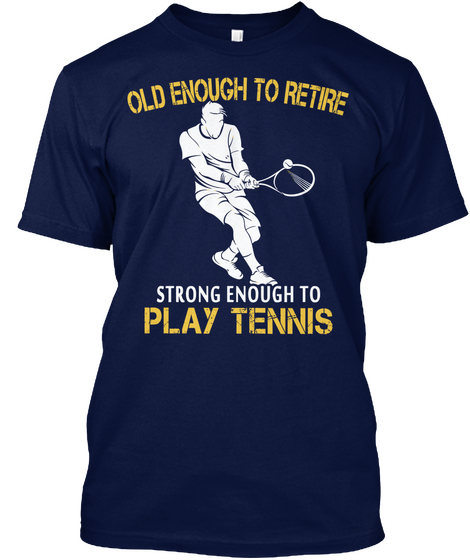 Old Enough To Retire Strong Enough To Play Tennis Navy Kaos Front