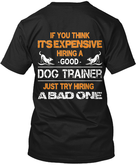 Expensive Hiring A Good Dog Trainer  Black T-Shirt Back