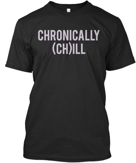 Chronically Chill Black T-Shirt Front