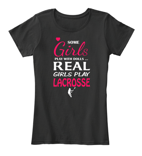 Some Girls Play With Dolls Real Girls Play Lacrosse Black T-Shirt Front