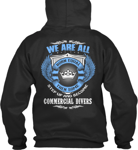 We Are All Born Equal Then Some Step Up And Become Commercial Divers Jet Black T-Shirt Back