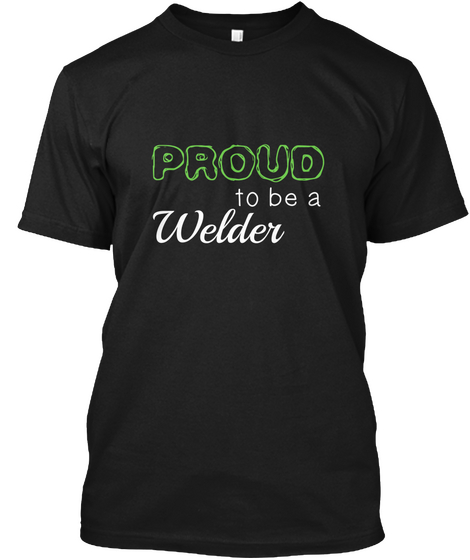 Welder Proud To Be Cool Job Gift Black T-Shirt Front
