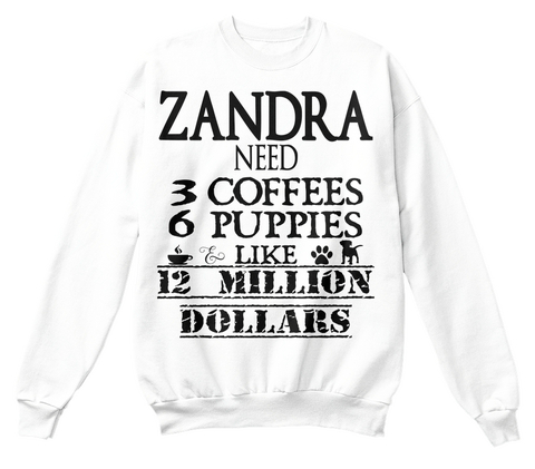 Zandra Need 3 Coffees 6 Puppies Like 12 Million Dollars White T-Shirt Front