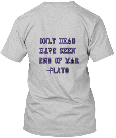 Only Dead 
Have Seen 
End Of War
               Plato Light Steel T-Shirt Back