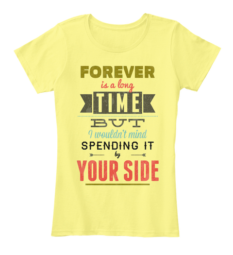 Forever Is A Long Time But I Would Not Mind Spending It By Your Side Lemon Yellow T-Shirt Front