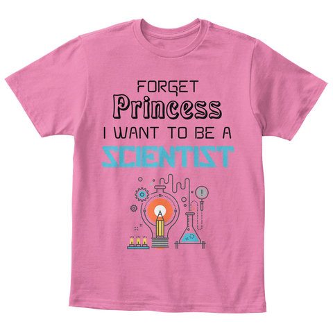 Forget Princess I Want To Be A Scientist True Pink  T-Shirt Front